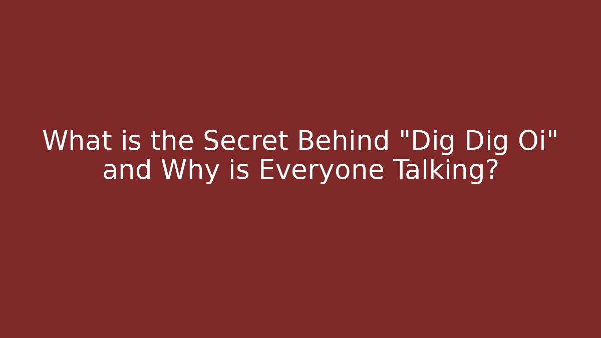 What is the Secret Behind "Dig Dig Oi" and Why is Everyone Talking?