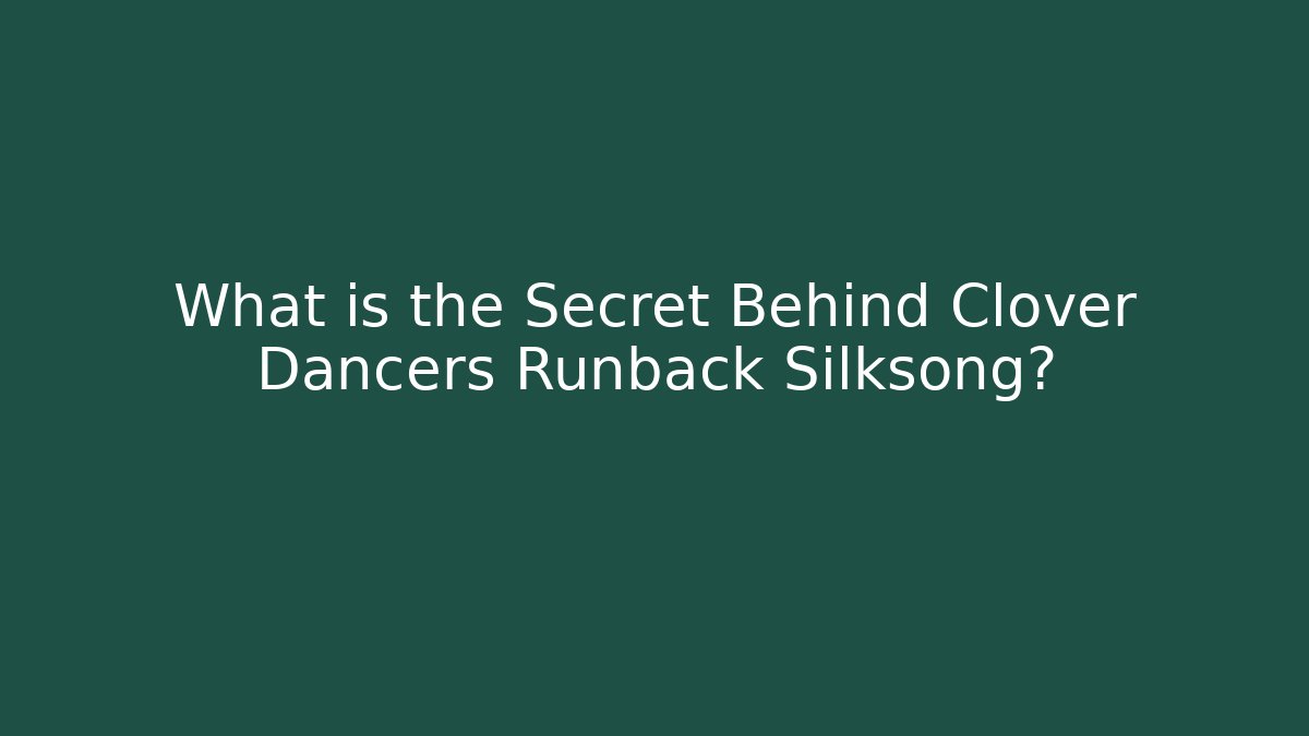 What is the Secret Behind Clover Dancers Runback Silksong? - Vintage E-Juice