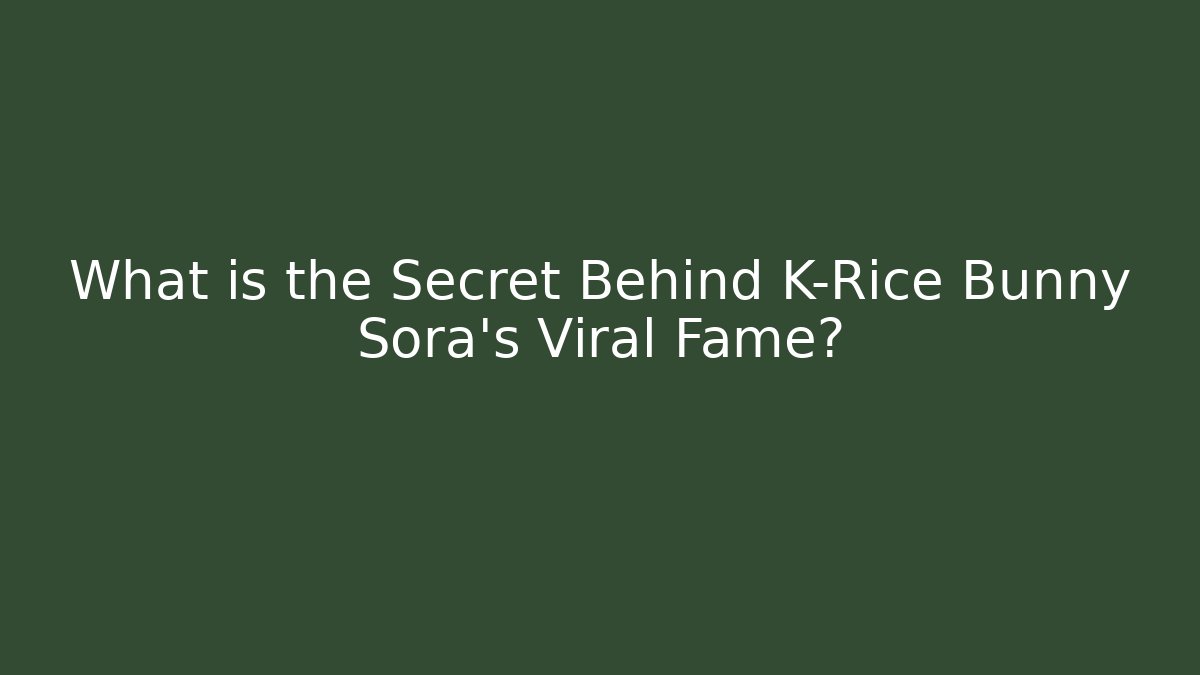 What is the Secret Behind K-Rice Bunny Sora's Viral Fame?