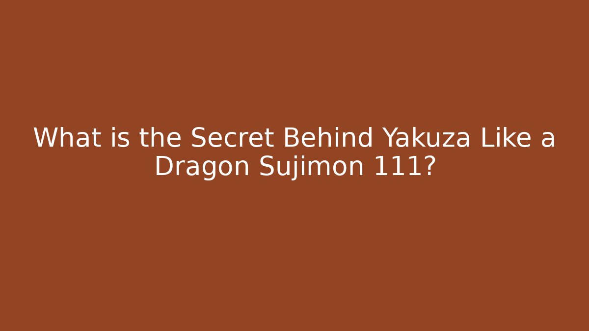 What is the Secret Behind Yakuza Like a Dragon Sujimon 111?