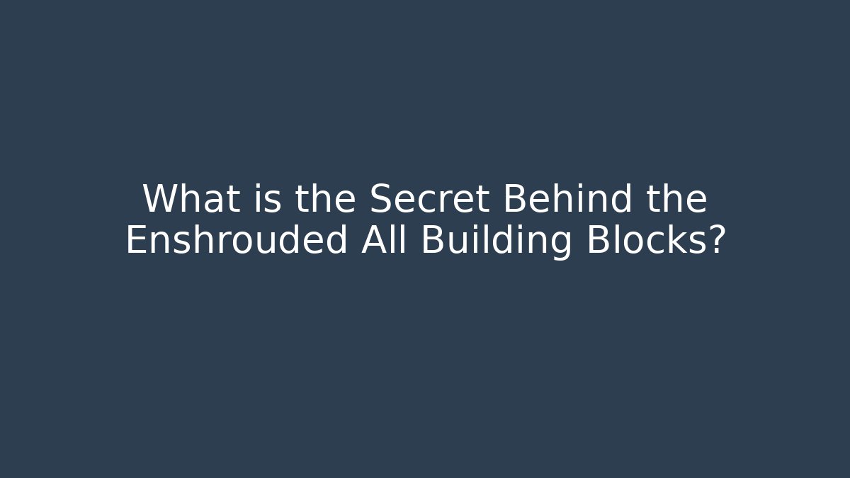 What is the Secret Behind the Enshrouded All Building Blocks?