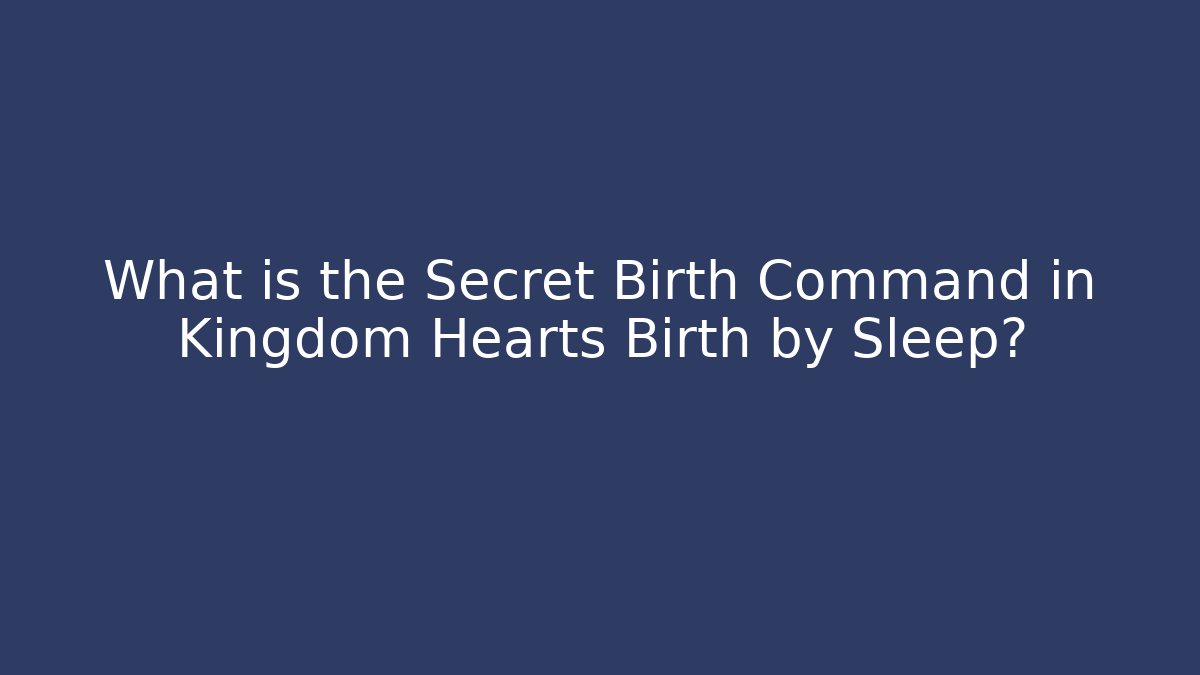 What is the Secret Birth Command in Kingdom Hearts Birth by Sleep?
