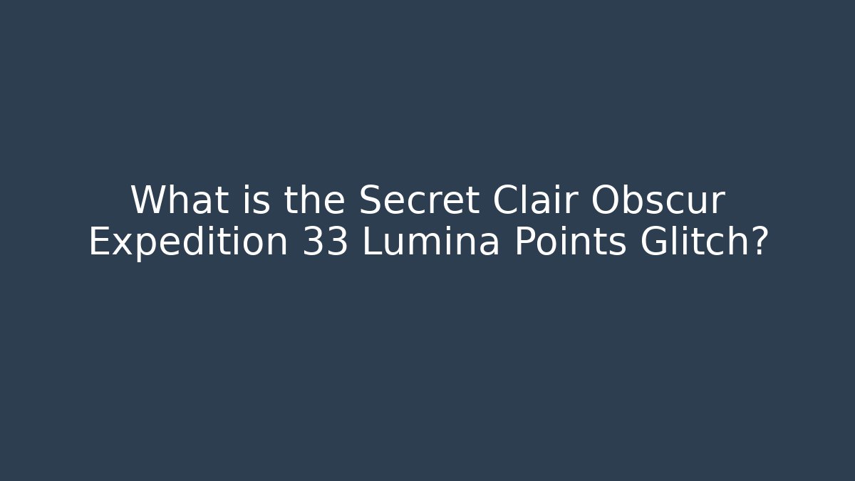 What is the Secret Clair Obscur Expedition 33 Lumina Points Glitch?