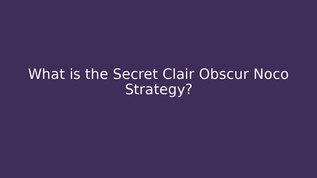 What is the Secret Clair Obscur Noco Strategy?