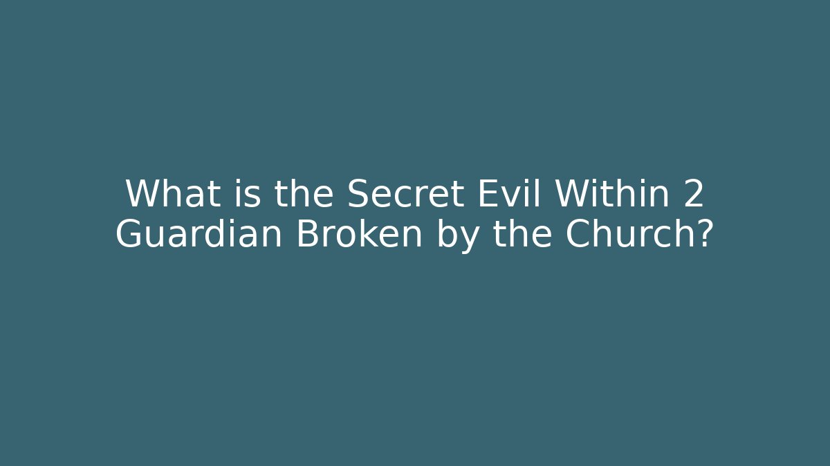 What is the Secret Evil Within 2 Guardian Broken by the Church?