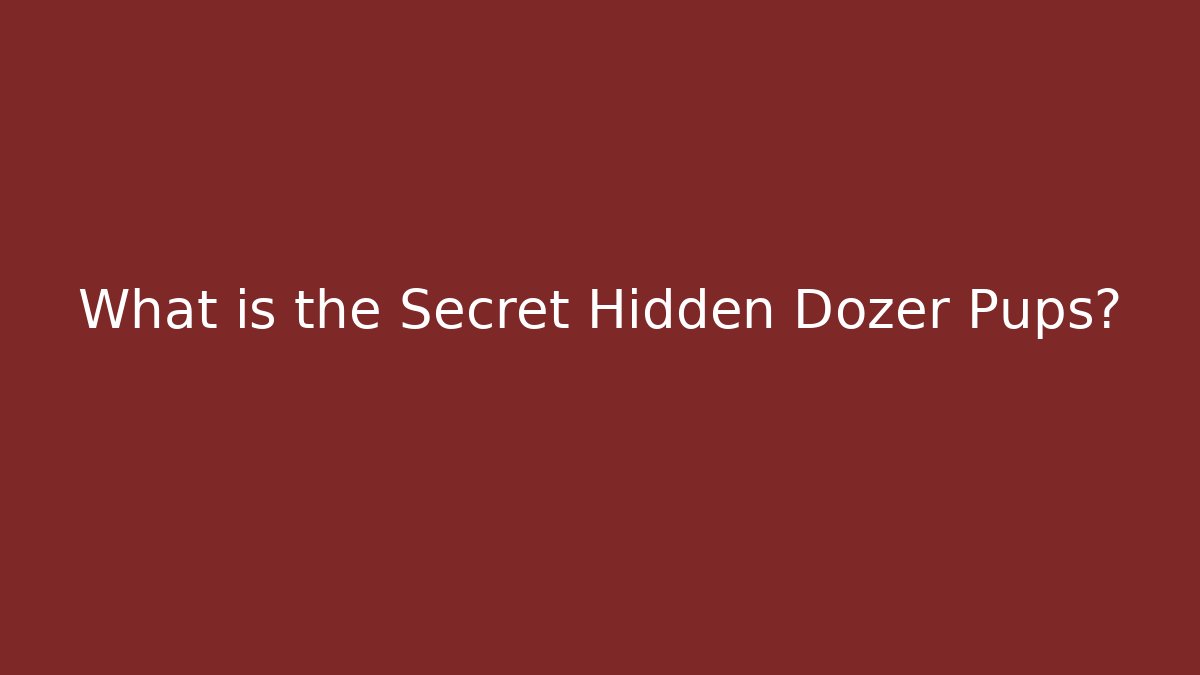 What is the Secret Hidden Dozer Pups?