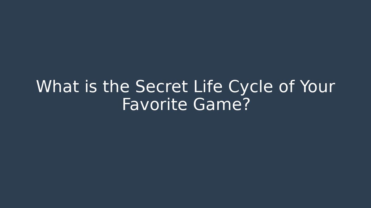 What is the Secret Life Cycle of Your Favorite Game?
