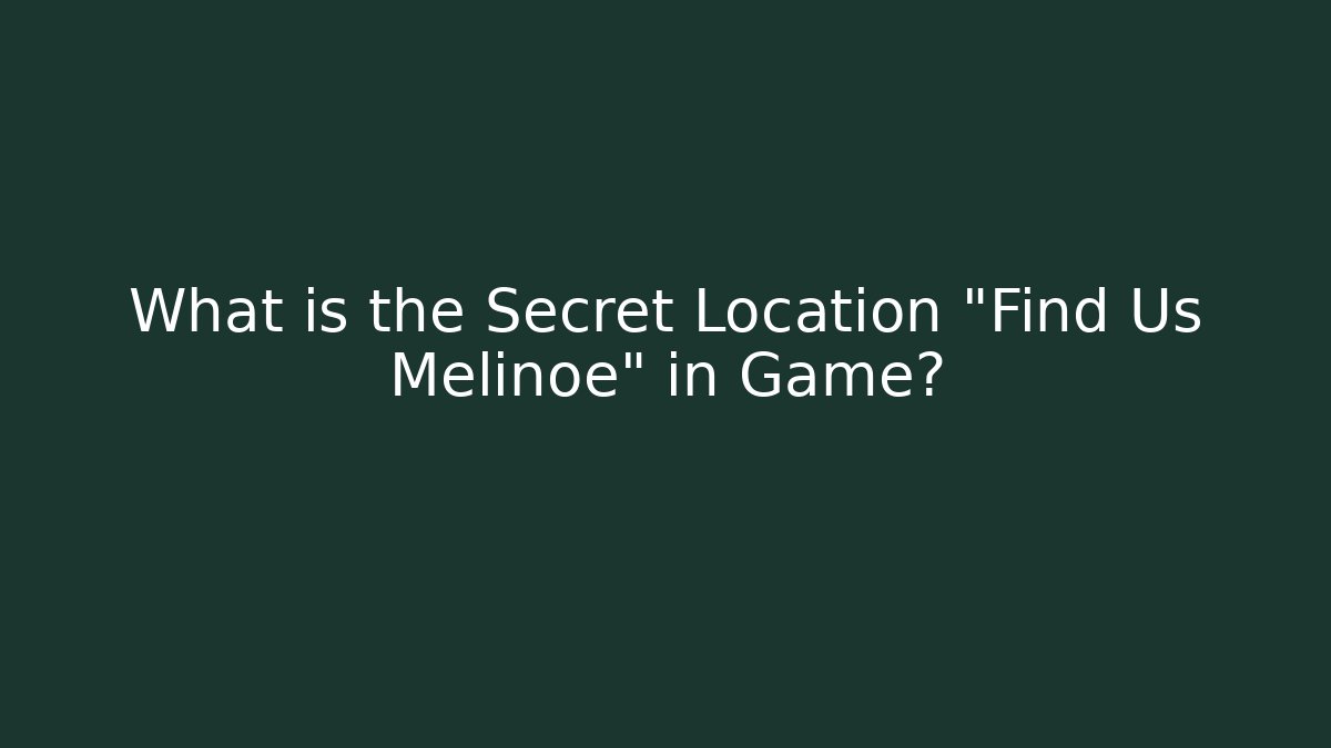 What is the Secret Location "Find Us Melinoe" in Game?