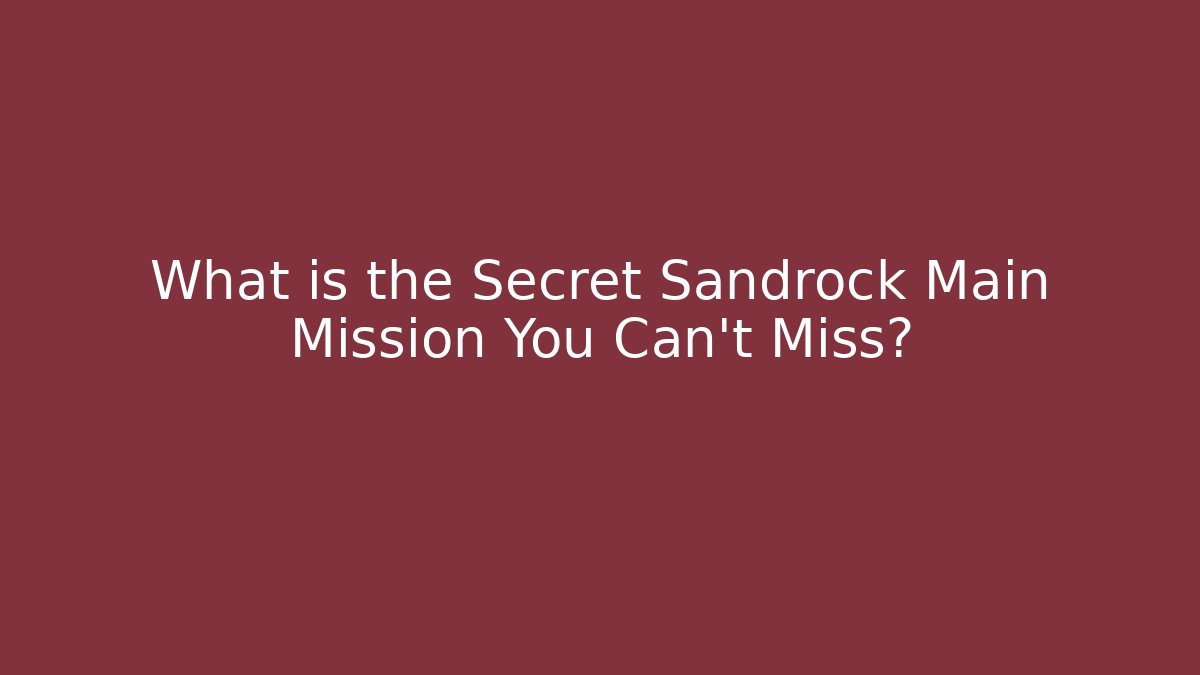 What is the Secret Sandrock Main Mission You Can't Miss?