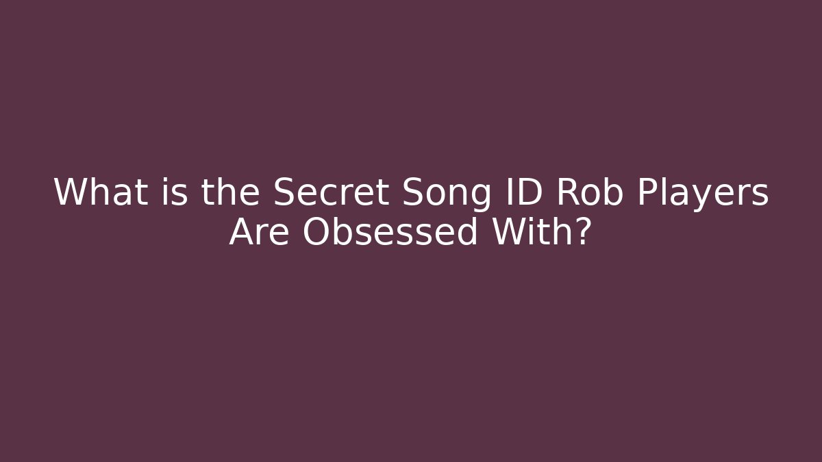 What is the Secret Song ID Rob Players Are Obsessed With?