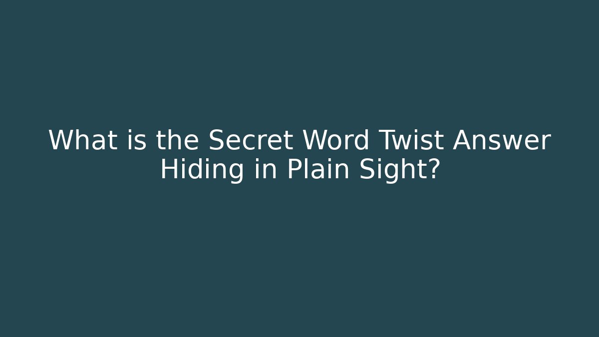 What is the Secret Word Twist Answer Hiding in Plain Sight?