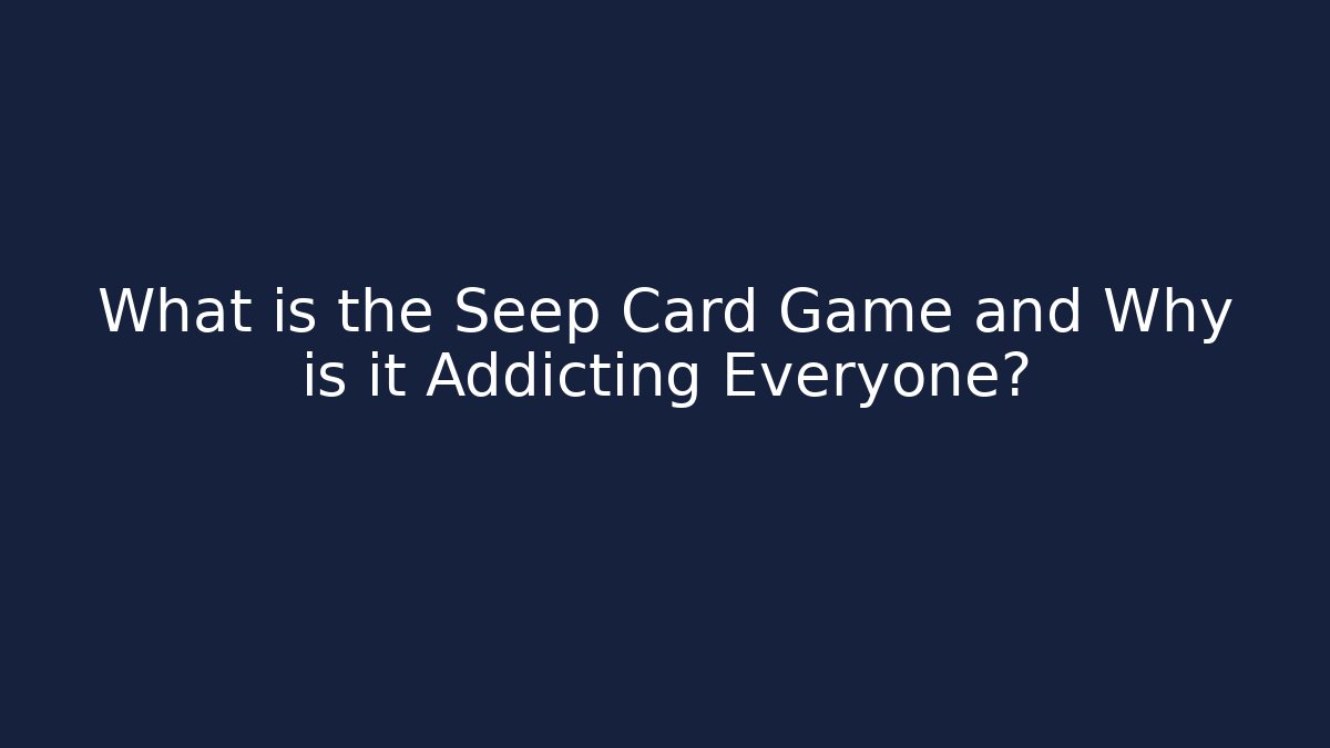 What is the Seep Card Game and Why is it Addicting Everyone?