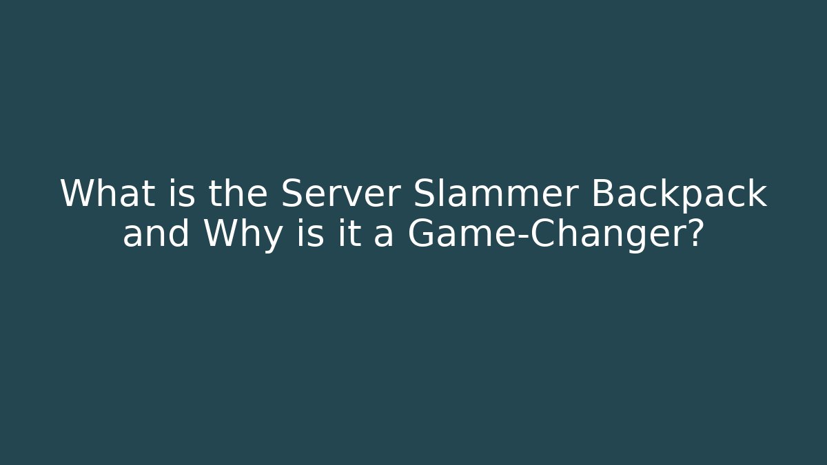 What is the Server Slammer Backpack and Why is it a Game-Changer?