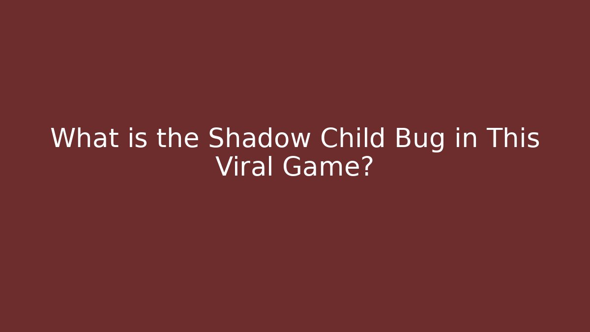 What is the Shadow Child Bug in This Viral Game?