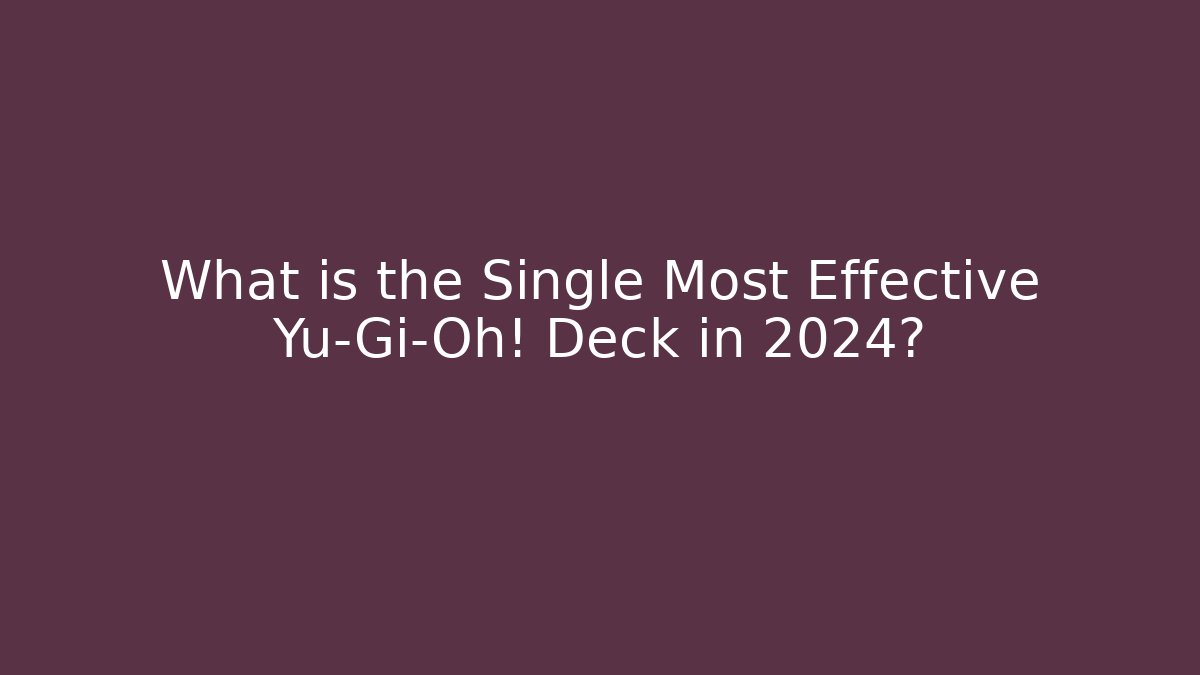What is the Single Most Effective Yu-Gi-Oh! Deck in 2024?