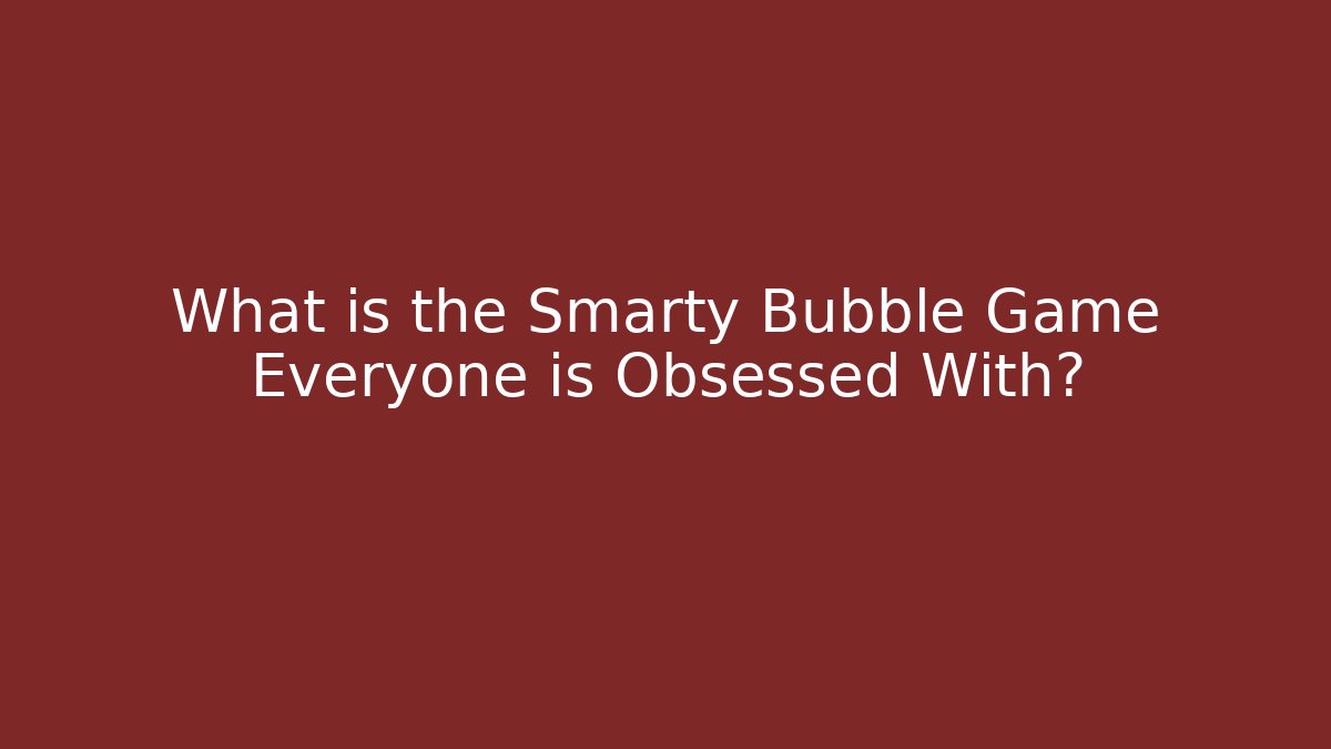 What is the Smarty Bubble Game Everyone is Obsessed With? - Vintage E-Juice