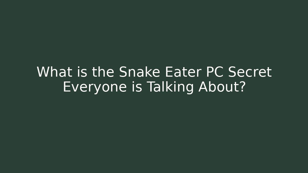 What is the Snake Eater PC Secret Everyone is Talking About? - Vintage E-Juice