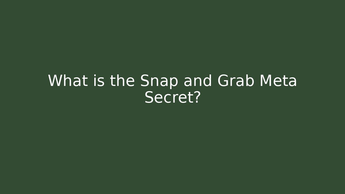 What is the Snap and Grab Meta Secret?