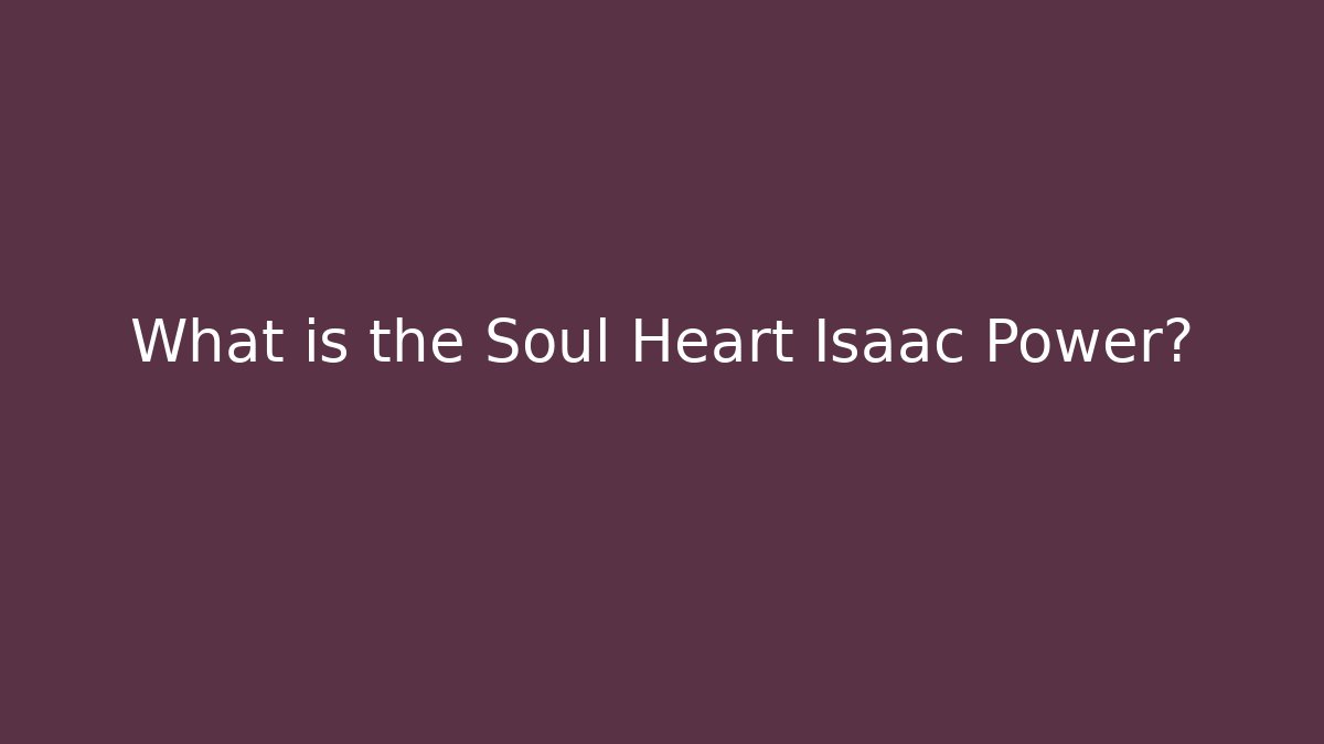 What is the Soul Heart Isaac Power?