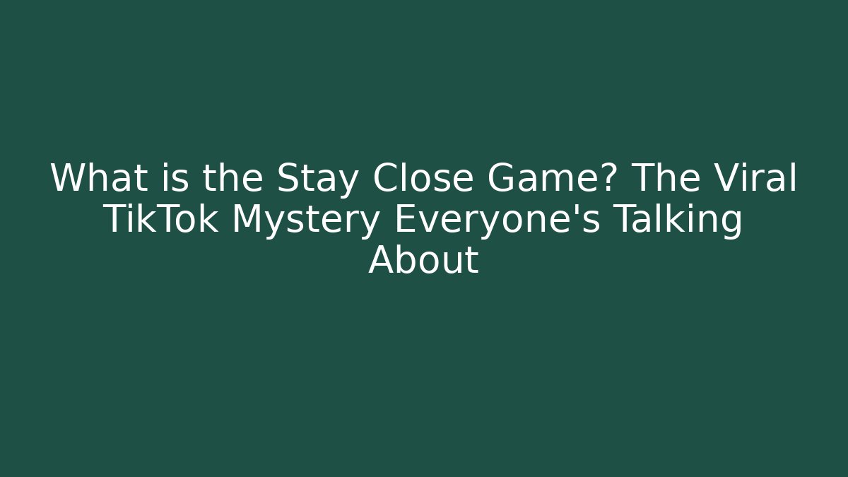 What is the Stay Close Game? The Viral TikTok Mystery Everyone’s Talking About
