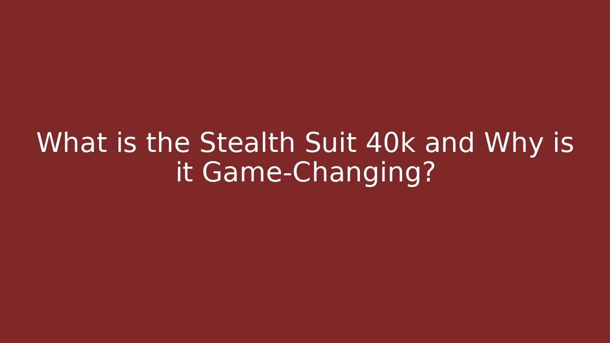 What is the Stealth Suit 40k and Why is it Game-Changing?