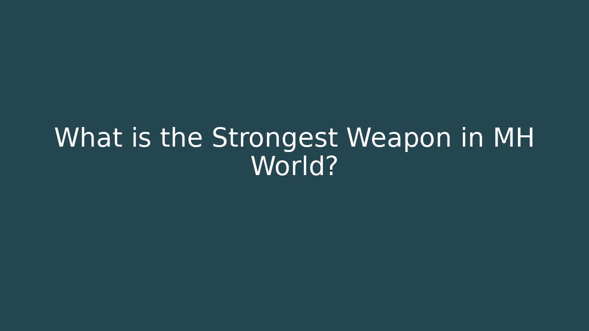 What is the Strongest Weapon in MH World?