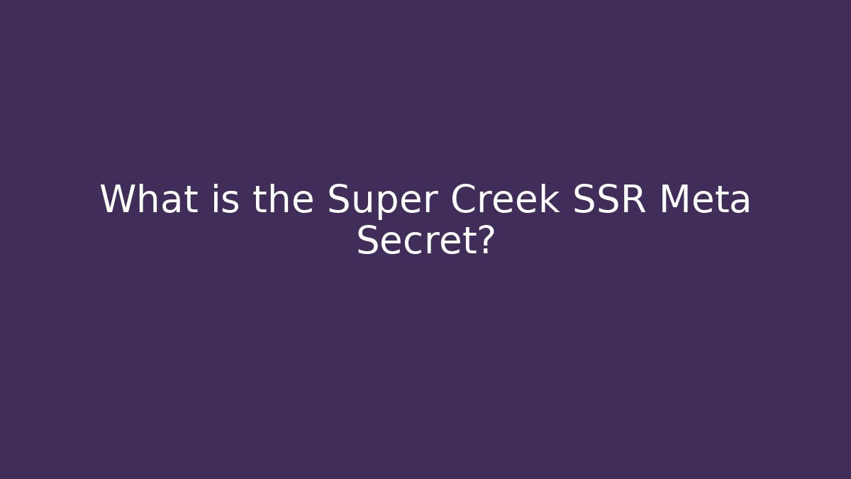 What is the Super Creek SSR Meta Secret?