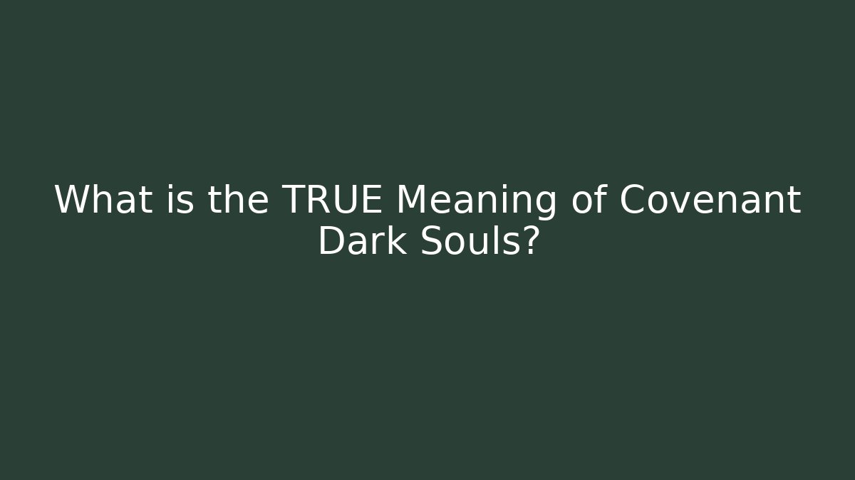What is the TRUE Meaning of Covenant Dark Souls?