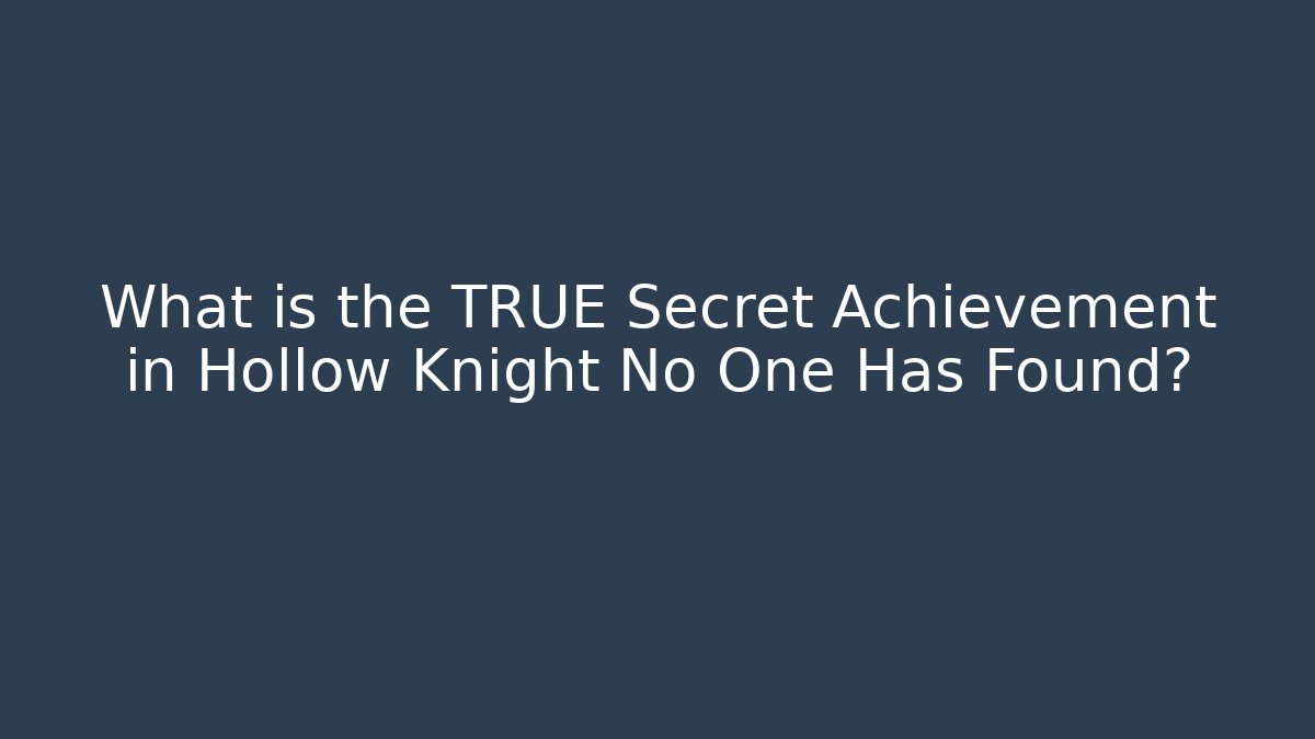 What is the TRUE Secret Achievement in Hollow Knight No One Has Found?