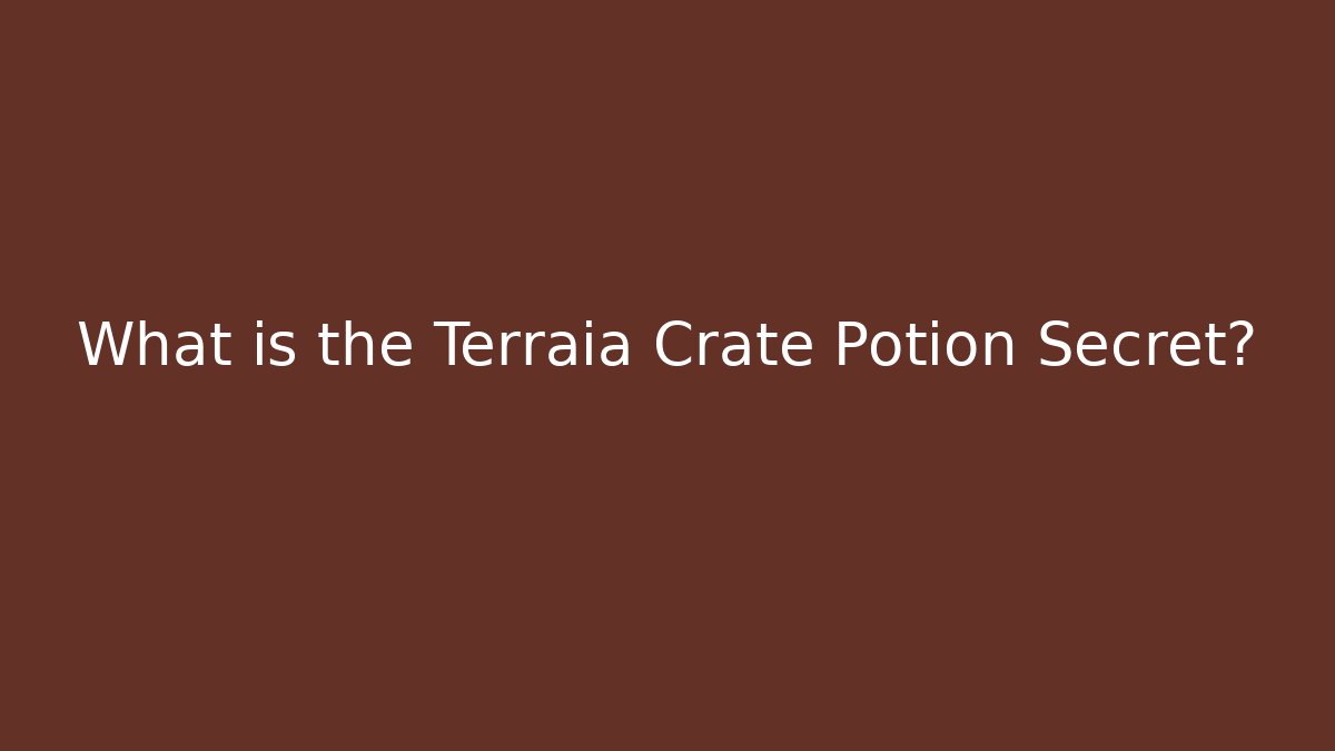What is the Terraia Crate Potion Secret?