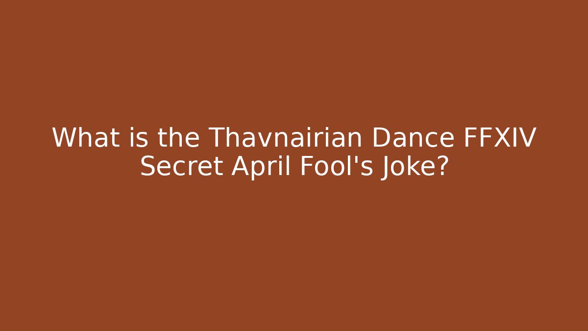 What is the Thavnairian Dance FFXIV Secret April Fool's Joke?