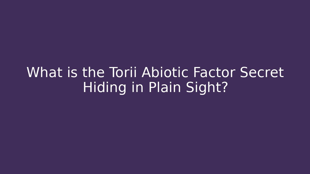What is the Torii Abiotic Factor Secret Hiding in Plain Sight?