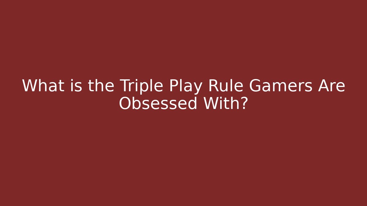 What is the Triple Play Rule Gamers Are Obsessed With?