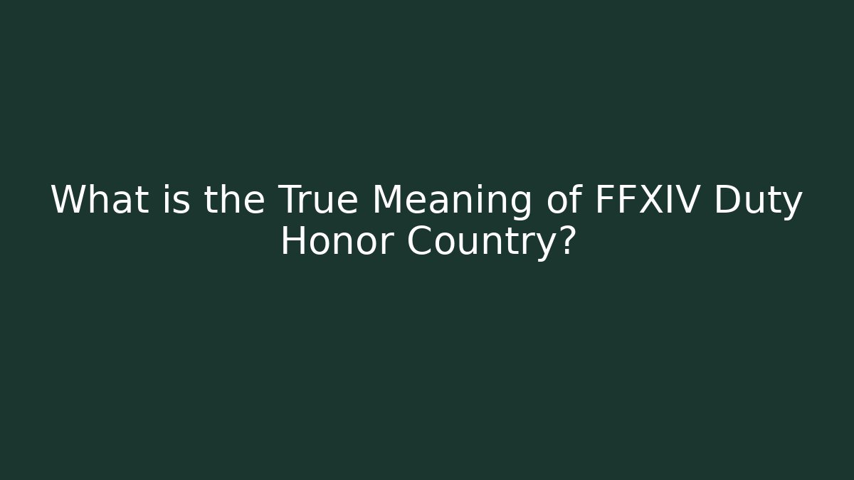 What is the True Meaning of FFXIV Duty Honor Country?