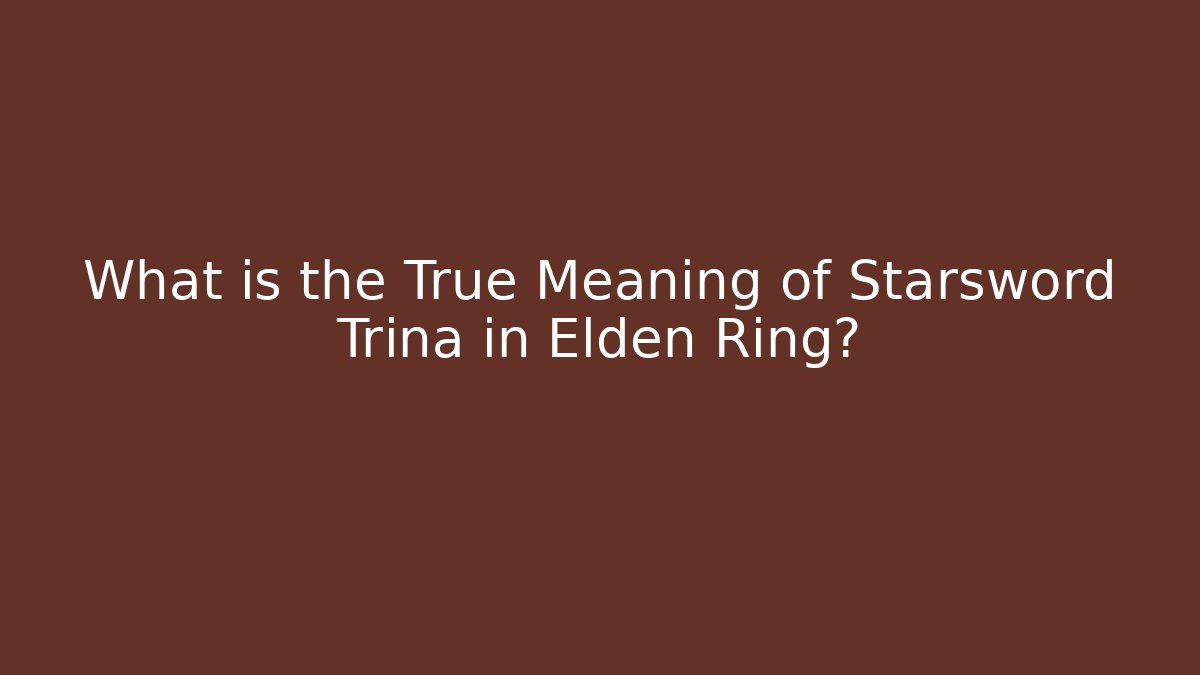 What is the True Meaning of Starsword Trina in Elden Ring?