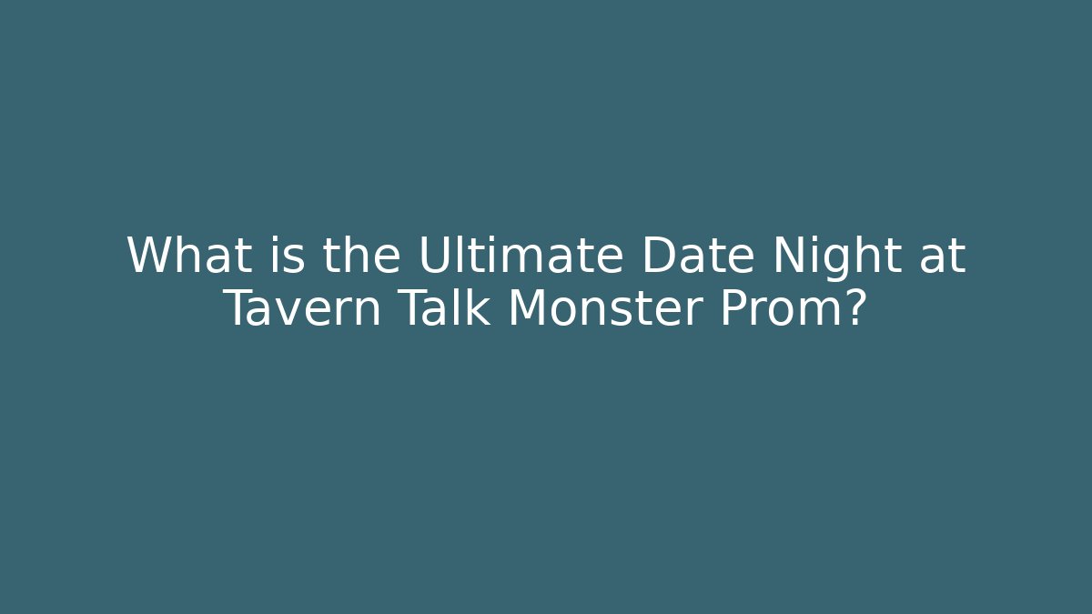 What is the Ultimate Date Night at Tavern Talk Monster Prom?