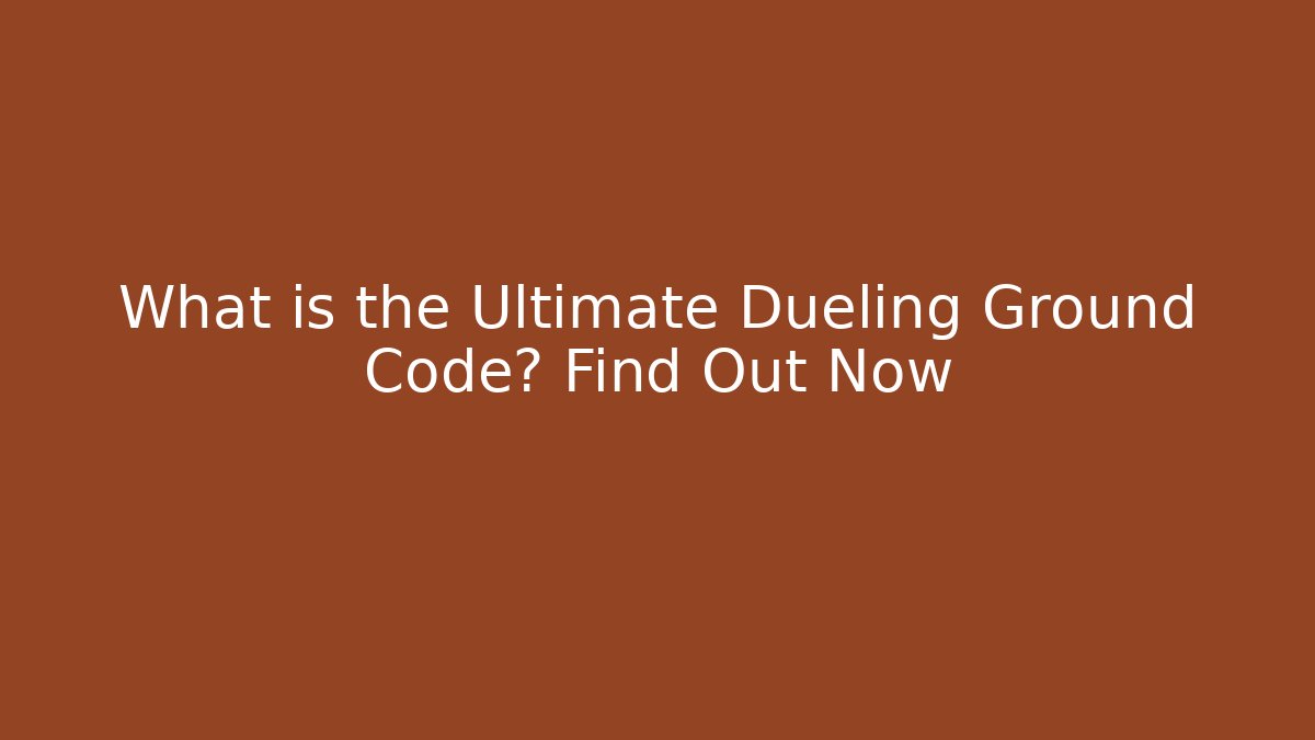 What is the Ultimate Dueling Ground Code? Find Out Now
