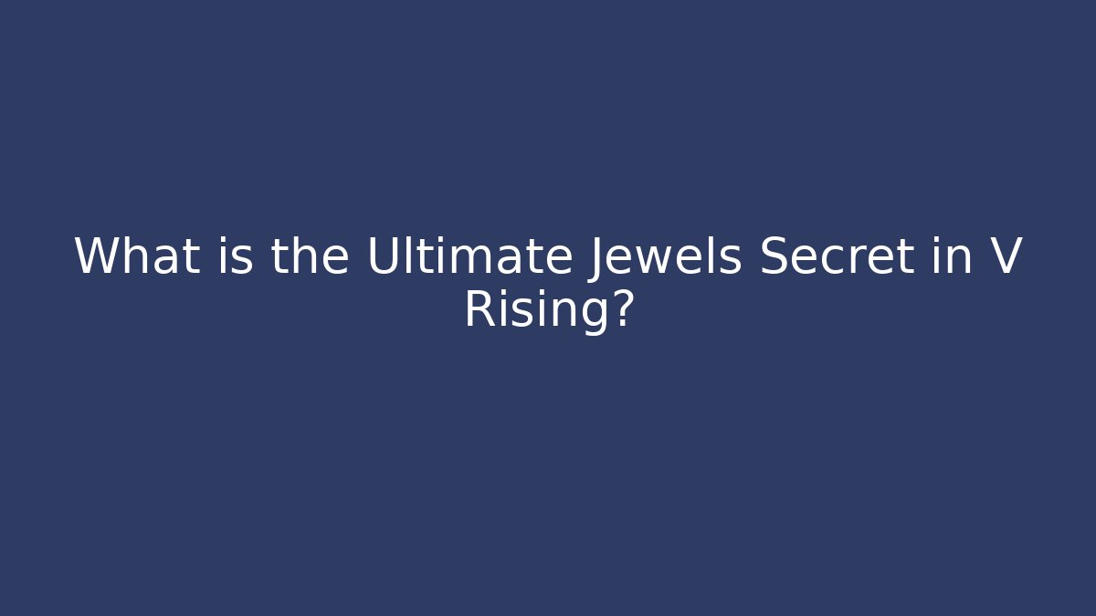 What is the Ultimate Jewels Secret in V Rising?