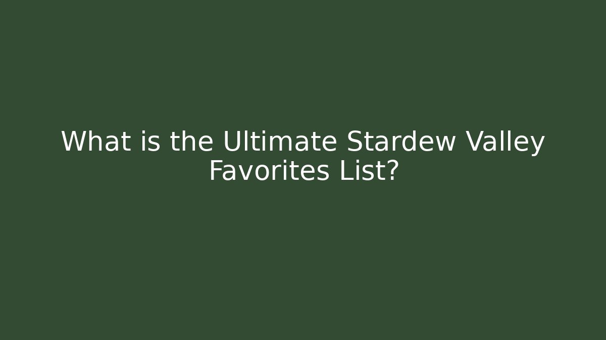 What is the Ultimate Stardew Valley Favorites List?