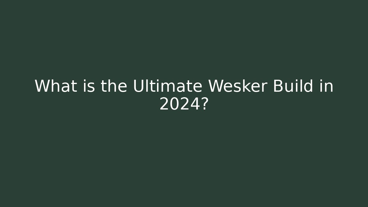 What is the Ultimate Wesker Build in 2024?