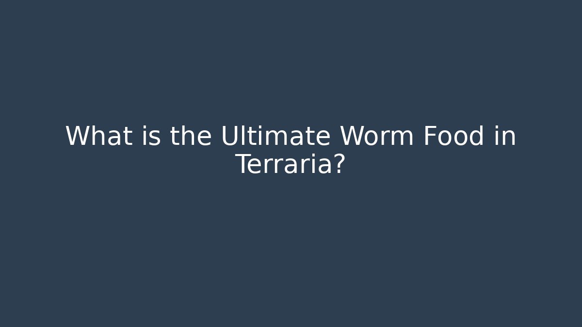 What is the Ultimate Worm Food in Terraria?