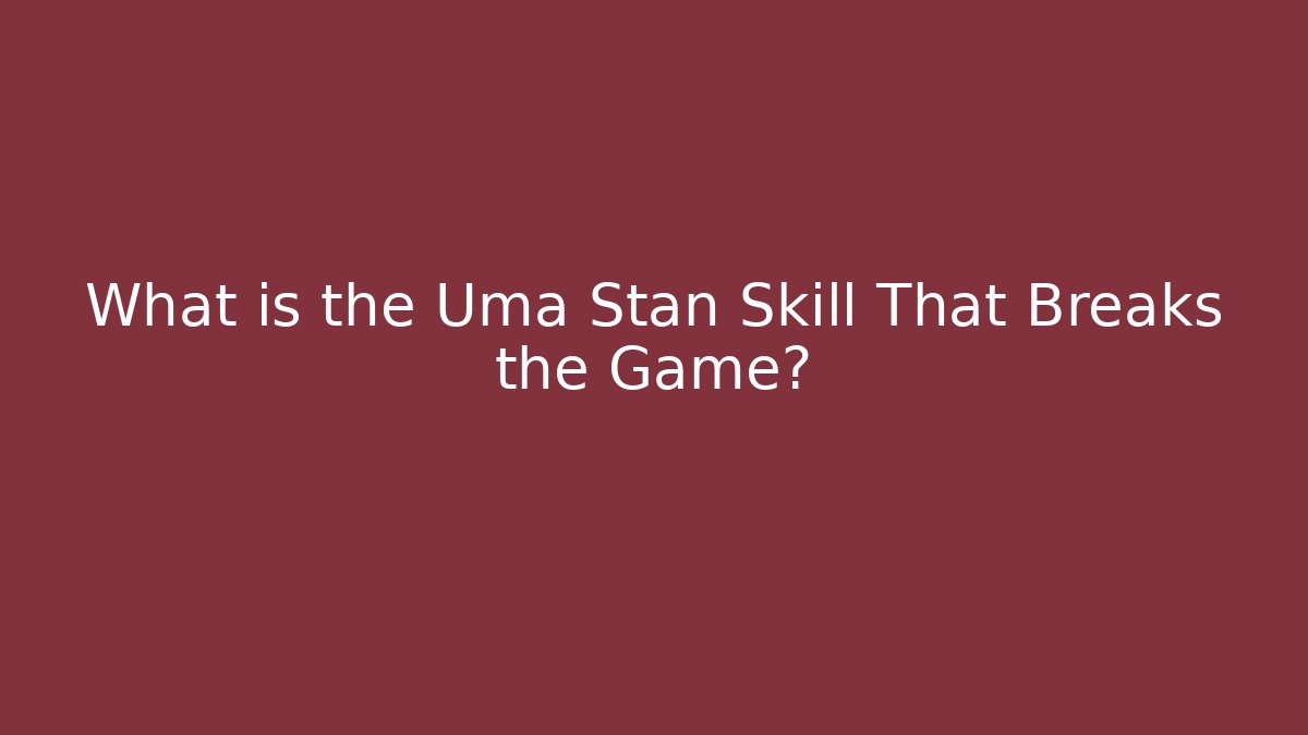 What is the Uma Stan Skill That Breaks the Game?