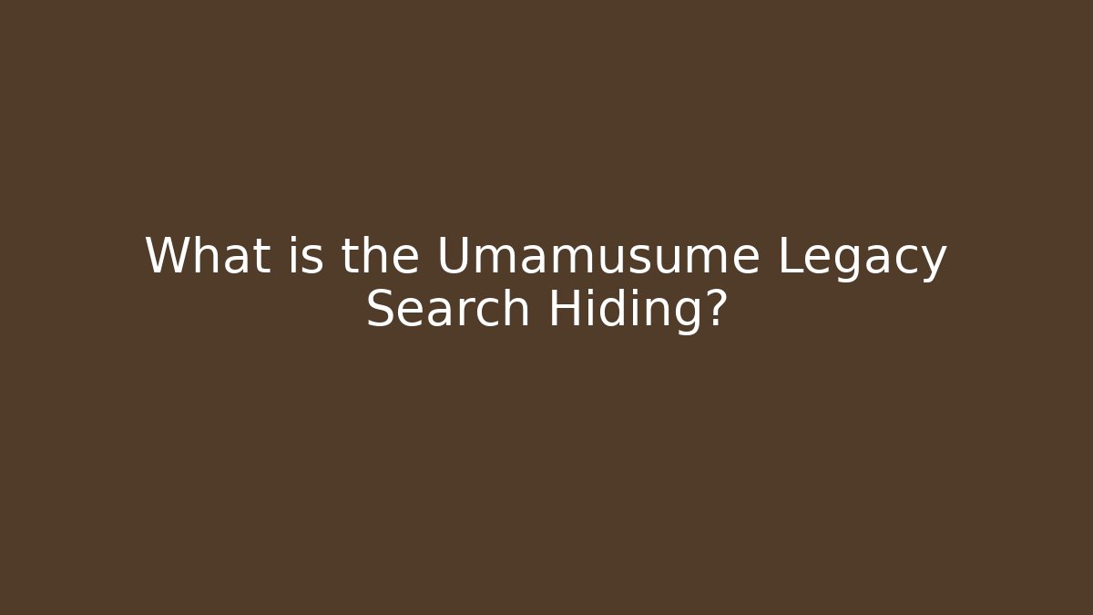 What is the Umamusume Legacy Search Hiding?