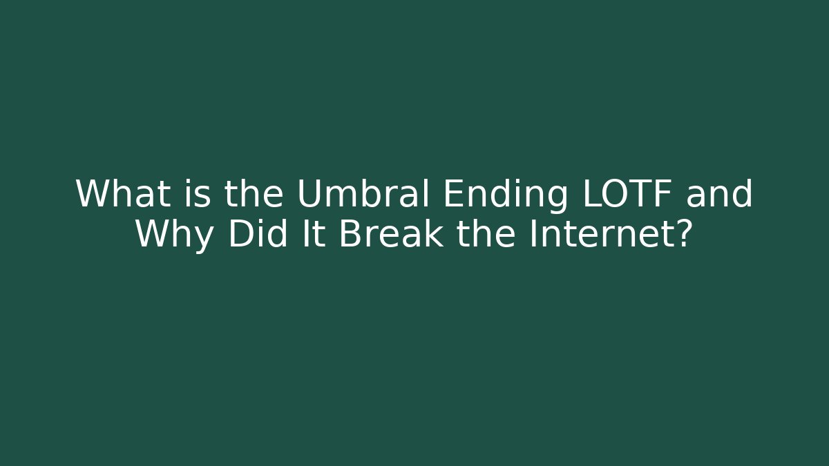 What is the Umbral Ending LOTF and Why Did It Break the Internet?