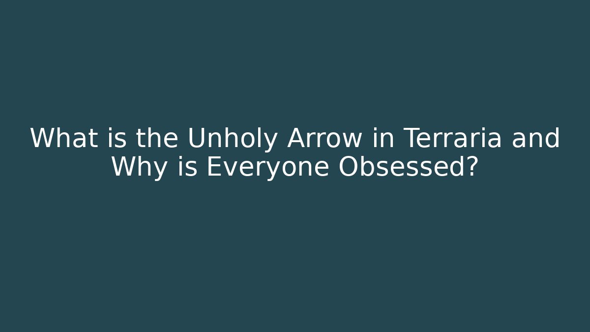 What is the Unholy Arrow in Terraria and Why is Everyone Obsessed?
