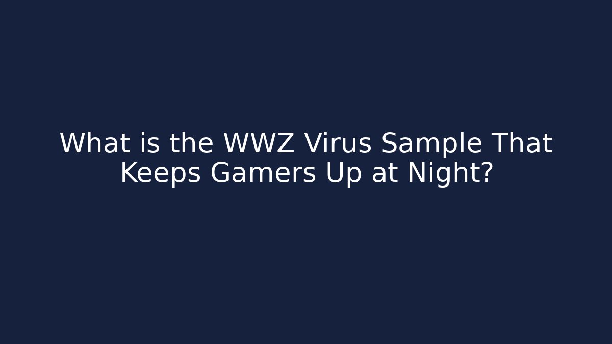What is the WWZ Virus Sample That Keeps Gamers Up at Night?