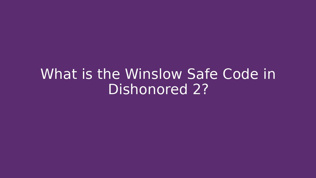 What is the Winslow Safe Code in Dishonored 2?