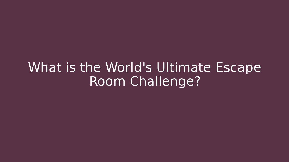 What is the World's Ultimate Escape Room Challenge?