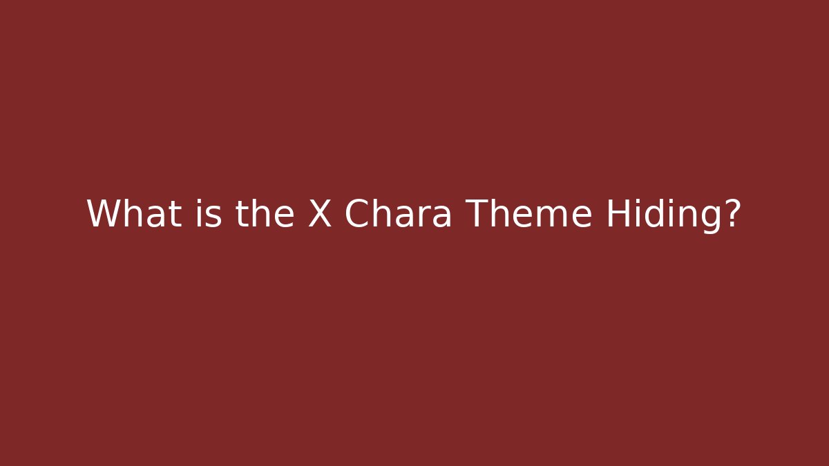What is the X Chara Theme Hiding?
