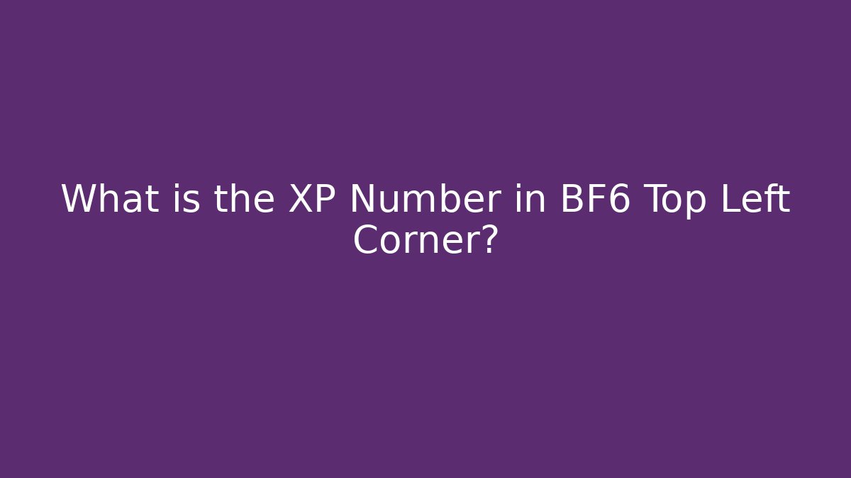 What is the XP Number in BF6 Top Left Corner?